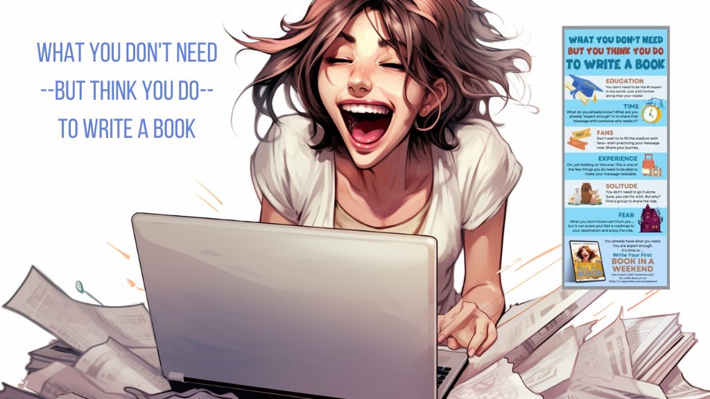 What You Don’t Need–But Think You Do–To Write a Book